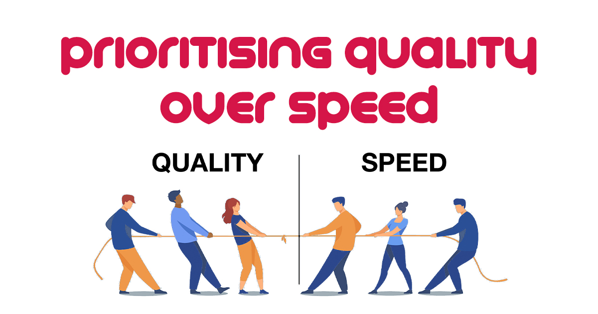 Prioritising Quality Over Speed